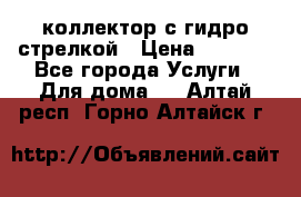 коллектор с гидро стрелкой › Цена ­ 8 000 - Все города Услуги » Для дома   . Алтай респ.,Горно-Алтайск г.